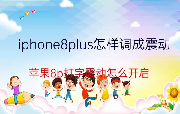 iphone8plus怎样调成震动 苹果8p打字震动怎么开启？